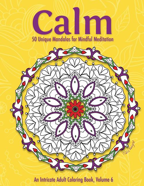 Calm: 50 Unique Mandalas for Mindful Meditation (an Intricate Adult Coloring Book, Volume 6) - Ingram