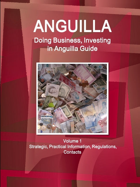 Anguilla: Doing Business, Investing in Anguilla Guide Volume 1 Strategic, Practical Information, Regulations, Contacts - Ingram