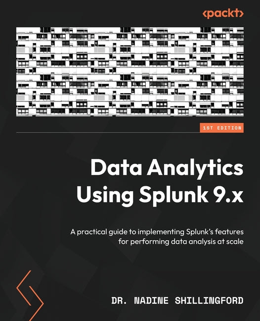 Data Analytics Using Splunk 9.x: A practical guide to implementing Splunk's features for performing data analysis at scale - Ingram