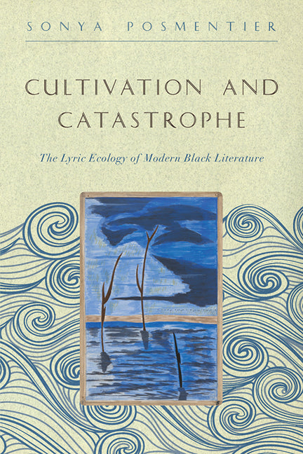 Cultivation and Catastrophe: The Lyric Ecology of Modern Black Literature - Ingram
