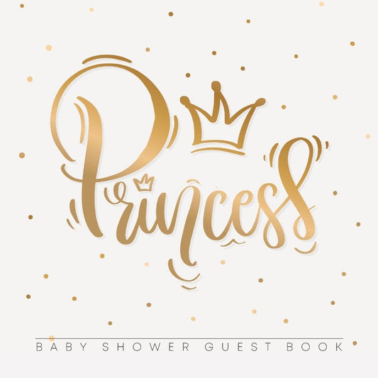 Princess: An Elegant Baby Shower Guest Book with a Minimalist Gold Crown Theme - Includes Sign-In, Wishes for Baby, Gift Log & Keepsake Pages - Paperb - Ingram