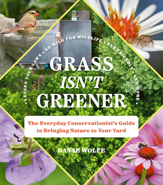 Grass Isn't Greener: The Everyday Conservationist's Guide to Bringing Nature to Your Yard - Ingram