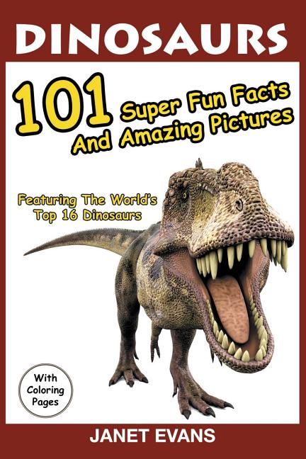 Dinosaurs: 101 Super Fun Facts And Amazing Pictures (Featuring The World's Top 16 Dinosaurs With Coloring Pages) - Ingram