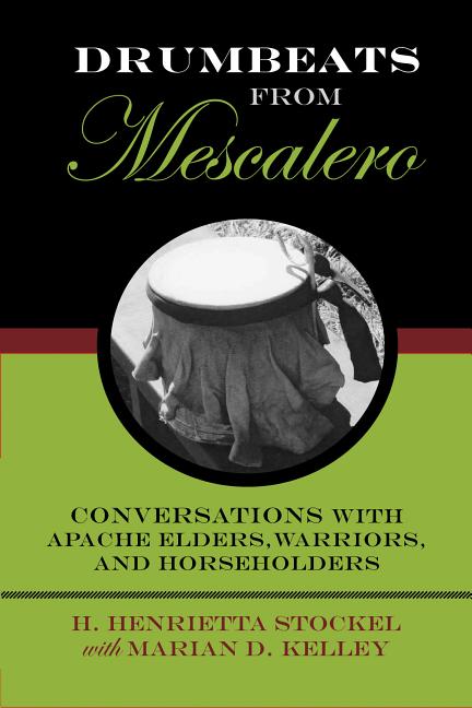 Drumbeats from Mescalero: Conversations with Apache Elders, Warriors, and Horseholders Volume 37 - Ingram