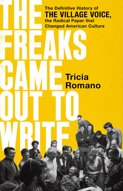 Freaks Came Out to Write: The Definitive History of the Village Voice, the Radical Paper That Changed American Culture - Ingram