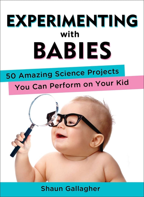 Experimenting with Babies: 50 Amazing Science Projects You Can Perform on Your Kid - Ingram