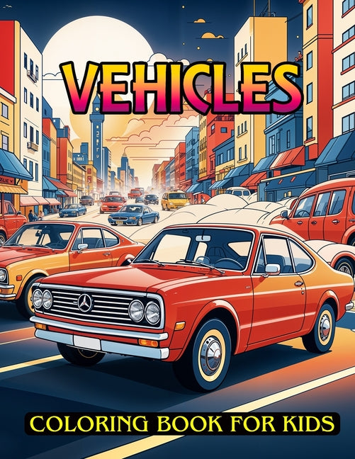 Vehicles Coloring book for Kids: Fun and Educational Coloring Pages Featuring Cars, Trucks, Planes, and More for Boys and Girls Ages 3-8 - Ingram
