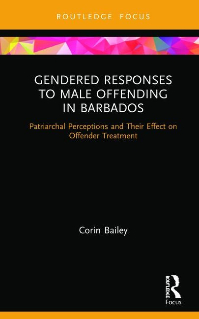Gendered Responses to Male Offending in Barbados: Patriarchal Perceptions and Their Effect on Offender Treatment - Ingram