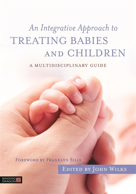 Integrative Approach to Treating Babies and Children: A Multidisciplinary Guide - Ingram