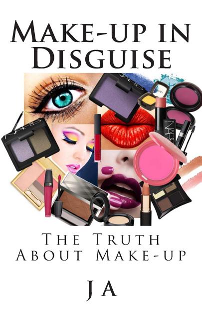 Make-up in Disguise: The Truth About Cosmetics - Ingram