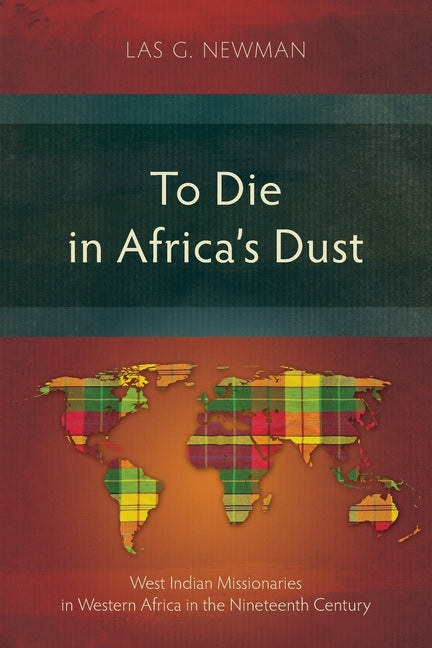 To Die in Africa's Dust: West Indian Missionaries in Western Africa in the Nineteenth Century - Ingram
