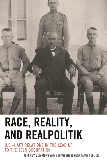 Race, Reality, and Realpolitik: U.S.-Haiti Relations in the Lead Up to the 1915 Occupation - Ingram