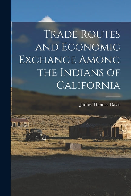 Trade Routes and Economic Exchange Among the Indians of California - Ingram