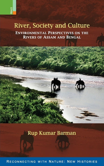 River, Society and Culture: Environmental Perspectives on the Rivers of Assam and Bengal - Ingram