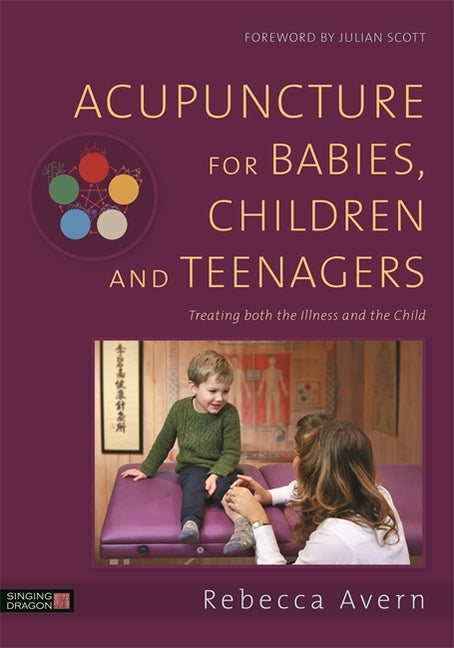 Acupuncture for Babies, Children and Teenagers: Treating Both the Illness and the Child - Ingram