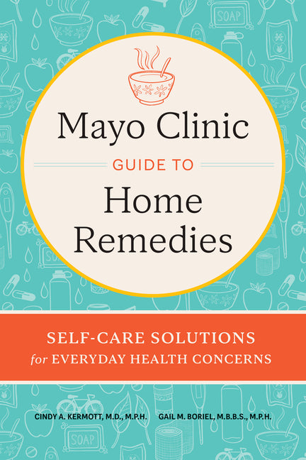 Mayo Clinic Guide to Home Remedies: Self-Care Solutions for Everyday Health Concerns (New Edition, Revised) - Ingram