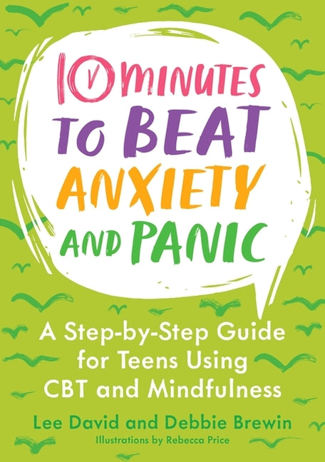 10 Minutes to Beat Anxiety and Panic: A Step-By-Step Guide for Teens Using CBT and Mindfulness - Ingram