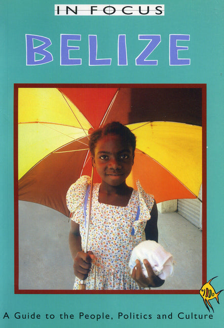 Belize in Focus: A Guide to the People, Politics and Culture - Ingram
