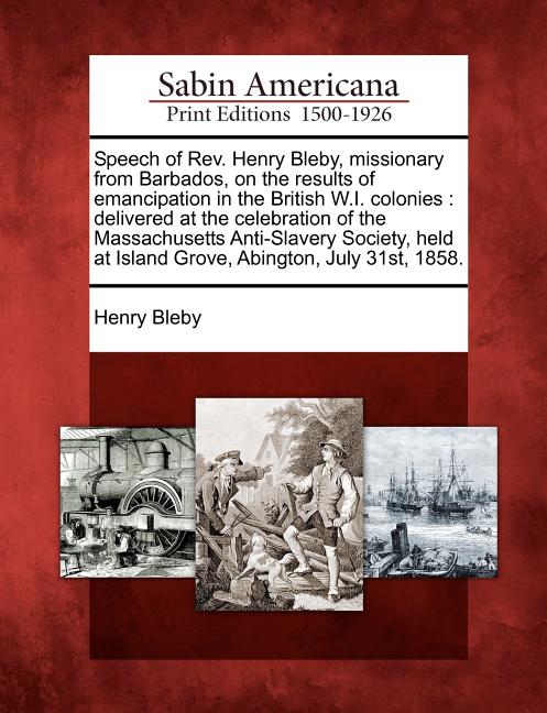 Speech of REV. Henry Bleby, Missionary from Barbados, on the Results of Emancipation in the British W.I. Colonies: Delivered at the Celebration of the - Ingram