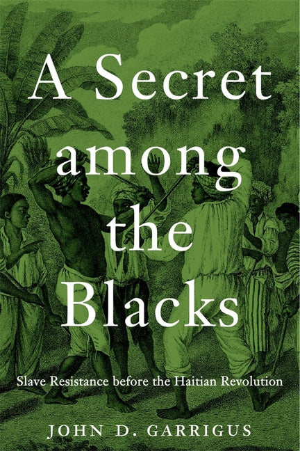 Secret Among the Blacks: Slave Resistance Before the Haitian Revolution - Ingram