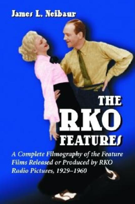 RKO Features: A Complete Filmography of the Feature Films Released or Produced by RKO Radio Pictures, 1929-1960 - Ingram