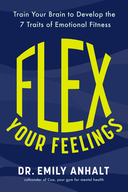 Flex Your Feelings: Train Your Brain to Develop the 7 Traits of Emotional Fitness - Ingram