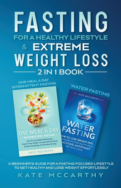 Fasting for a Healthy Lifestyle & Extreme Weight Loss 2 in 1 Book: One Meal a Day Intermittent Fasting + Water Fasting: A Beginner's Guide for a Fasti - Ingram