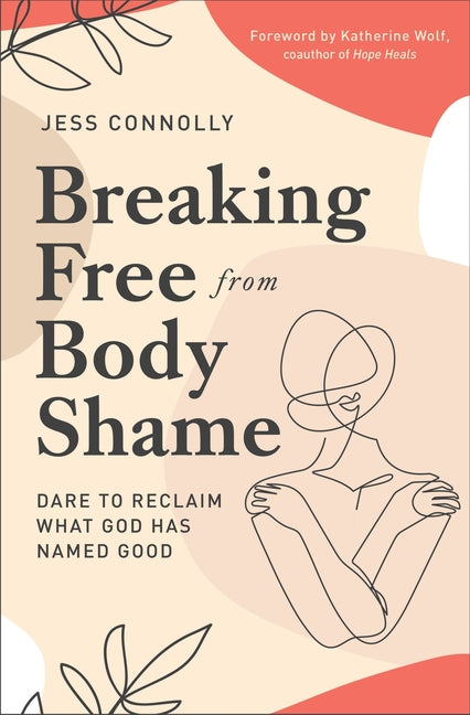 Breaking Free from Body Shame: Dare to Reclaim What God Has Named Good - Ingram