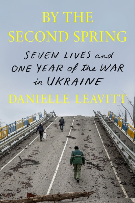 By the Second Spring: Seven Lives and One Year of the War in Ukraine - Ingram