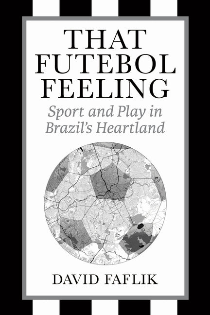 That Futebol Feeling: Sport and Play in Brazil's Heartland - Ingram