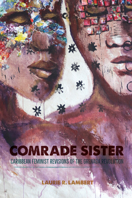 Comrade Sister: Caribbean Feminist Revisions of the Grenada Revolution - Ingram