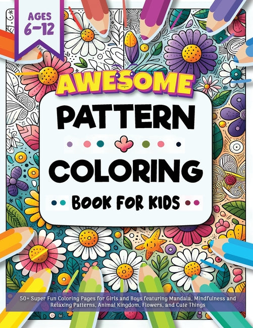 Awesome Pattern Coloring Book for Kids Ages 6-12: 50+ Super Fun Coloring Pages for Girls and Boys featuring Mandala, Mindfulness and Relaxing Patterns - Ingram