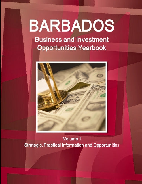 Barbados Business and Investment Opportunities Yearbook Volume 1 Strategic, Practical Information and Opportunities - Ingram