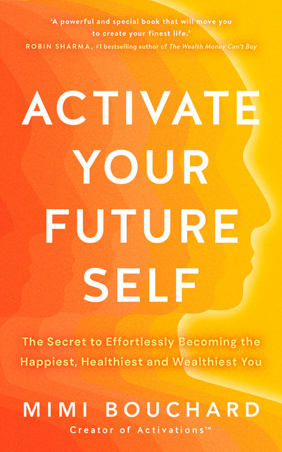 Activate Your Future Self: The Secret to Effortlessly Becoming the Happiest, Healthiest and Wealthiest You - Ingram
