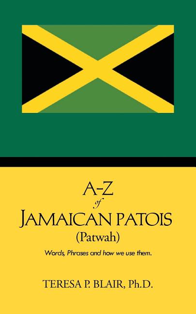 A-Z of Jamaican Patois (Patwah): Words, Phrases and How We Use Them. - Ingram