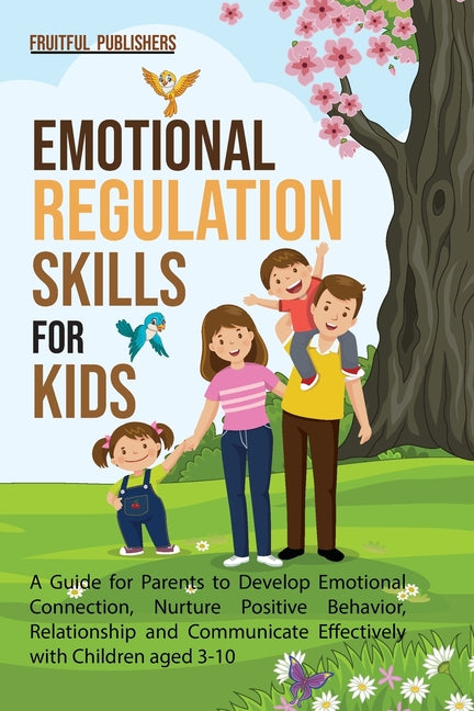 Emotional Regulation Skills for Kids: A Guide for Parents to Develop Emotional Connection, Nurture Positive Behavior, Relationship and Communicate Eff - Ingram
