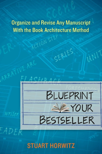 Blueprint Your Bestseller: Organize and Revise Any Manuscript with the Book Architecture Method - Ingram