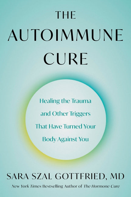 Autoimmune Cure: Healing the Trauma and Other Triggers That Have Turned Your Body Against You - Ingram