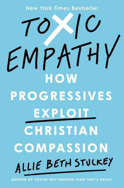 Toxic Empathy: How Progressives Exploit Christian Compassion - Ingram