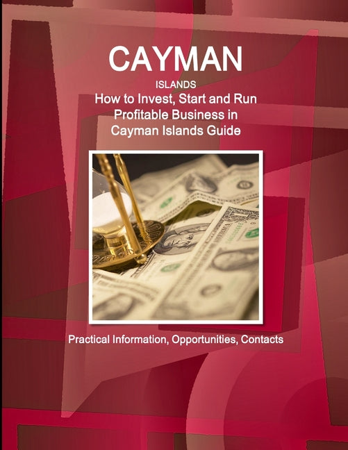 Cayman Islands: How to Invest, Start and Run Profitable Business in Cayman Islands Guide - Practical Information, Opportunities, Contacts - Ingram