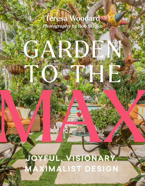 Garden to the Max: Joyful, Visionary, Maximalist Design - Ingram
