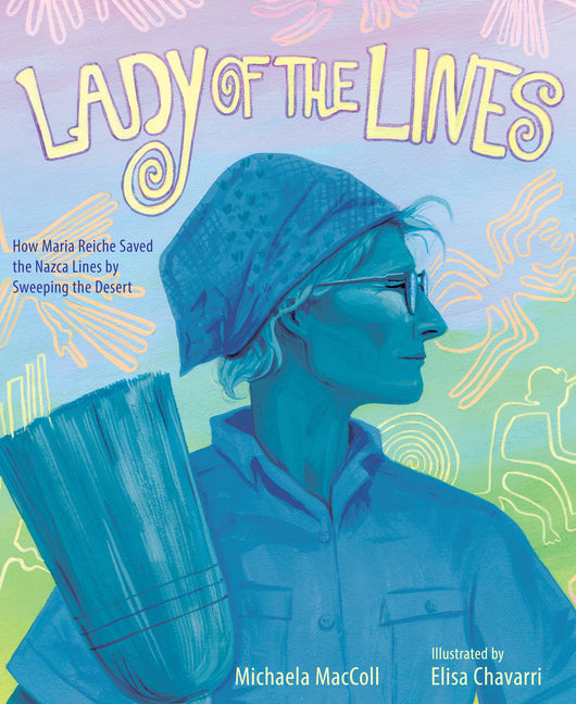 Lady of the Lines: How Maria Reiche Saved the Nazca Lines by Sweeping the Desert - Ingram
