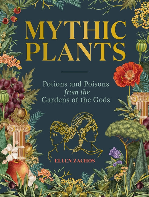 Mythic Plants: Potions and Poisons from the Gardens of the Gods - Ingram