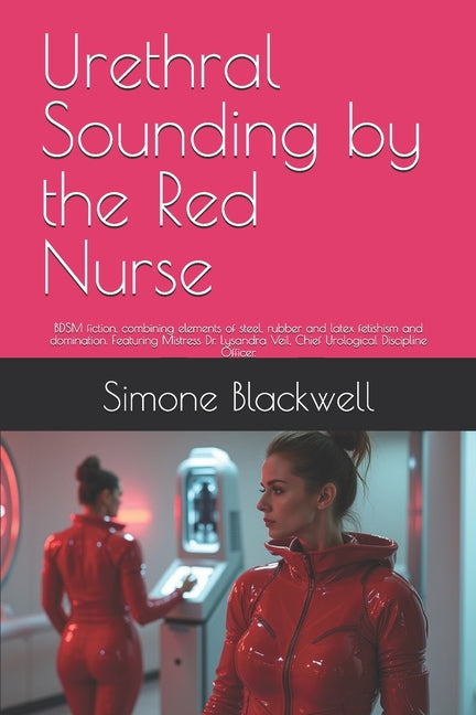 Urethral Sounding by the Red Nurse: BDSM fiction, combining elements of steel, rubber and latex fetishism and domination. Featuring Mistress Dr. Lysan - Ingram
