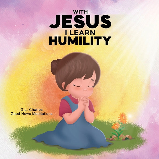 With Jesus I Learn Humility: A kid's Bible story about humility and kindness, featuring a Christian lesson on love and respect for ages 4 to 9, from p - Ingram