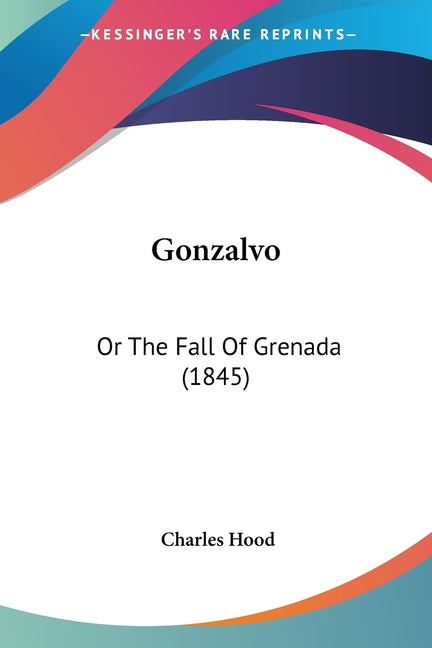 Gonzalvo: Or The Fall Of Grenada (1845) - Ingram