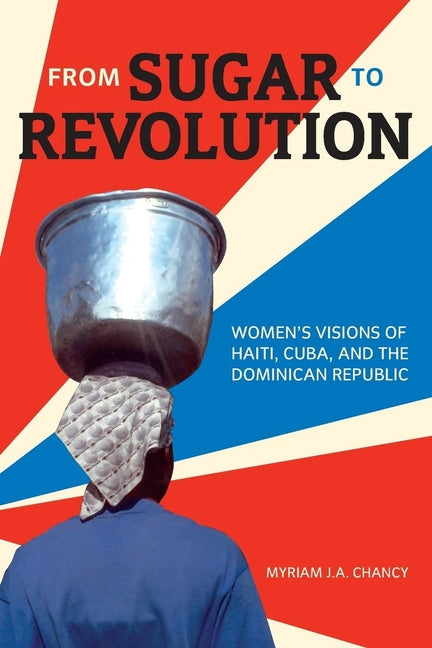 From Sugar to Revolution: Women's Visions of Haiti, Cuba, and the Dominican Republic - Ingram