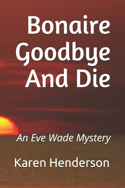 Bonaire Goodbye And Die: An Eve Wade Mystery - Ingram