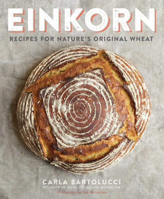 Einkorn: Recipes for Nature's Original Wheat: A Cookbook - Ingram
