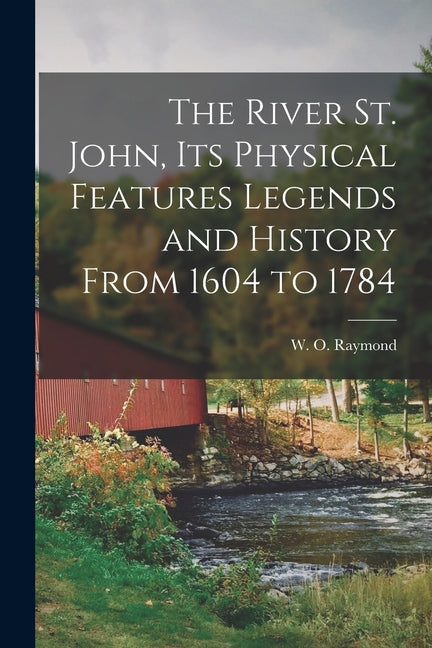 River St. John, Its Physical Features Legends and History From 1604 to 1784 - Ingram